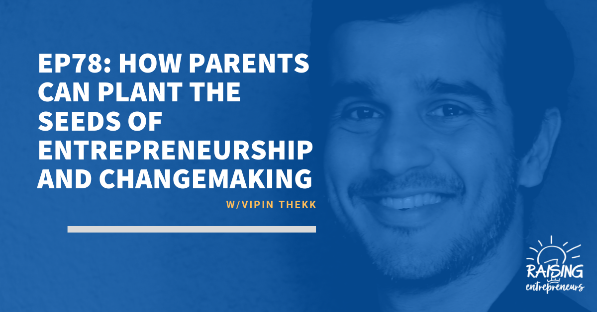 EP78: How Parents Can Plan the Seeds of Entrepreneurship and Changemaking