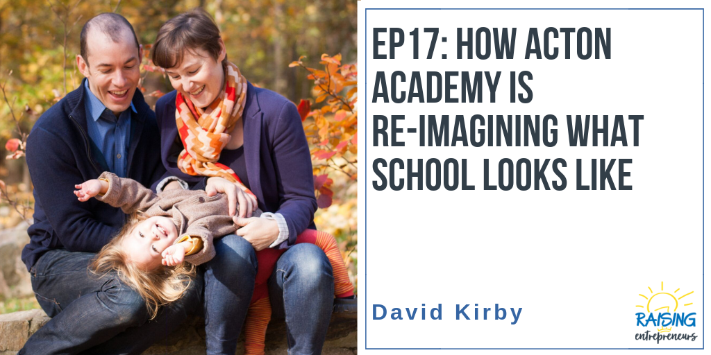 EP17: How Acton Academy is Re-imagining What School Looks Like