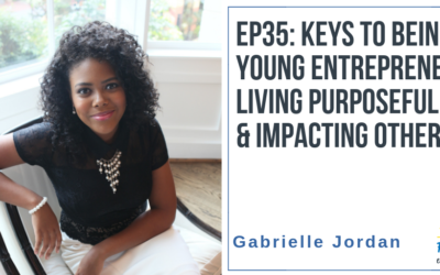 EP35: Keys to Being a Young Entrepreneur Living Purposefully & Impacting Others