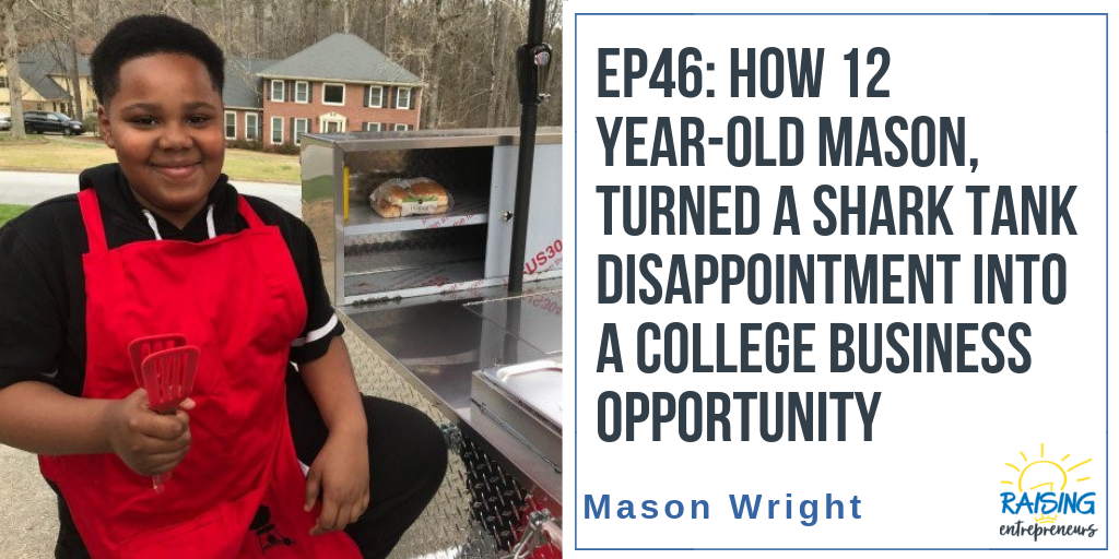 EP46: How 12 Year-old Mason, turned a Shark Tank Disappointment into a College Business Opportunity