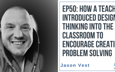 EP50: How a Teacher Introduced Design Thinking in the Classroom to Encourage Creative Problem Solving