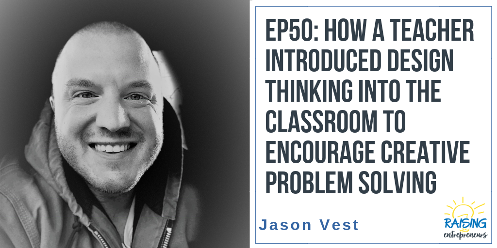 EP50: How a Teacher Introduced Design Thinking in the Classroom to Encourage Creative Problem Solving